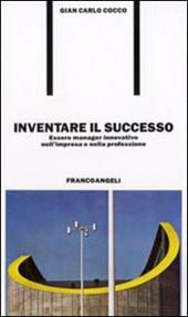 Inventare il successo. Essere manager innovativo nell'impresa e nella professione