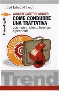 Winner contro winner. Come condurre una trattativa con i vostri clienti, fornitori, dipendenti... - Fred E. Jandt - Libro Franco Angeli 2007, Trend | Libraccio.it