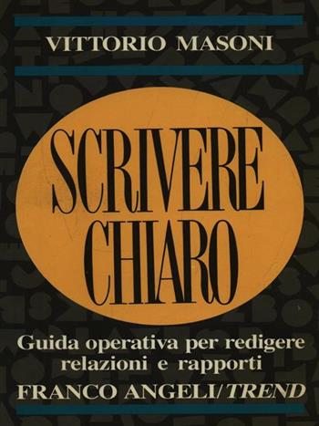Scrivere chiaro. Guida operativa per redigere relazioni e rapporti - Vittorio Masoni - Libro Franco Angeli 1990, Trend | Libraccio.it