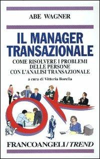 Il manager transazionale. Come risolvere i problemi delle persone con l'analisi transazionale - Abe Wagner - Libro Franco Angeli 2006, Trend | Libraccio.it