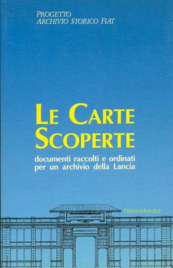Le carte scoperte. Documenti raccolti e ordinati per un archivio della Lancia  - Libro Franco Angeli 1990, Progetto archivio storico FIAT | Libraccio.it