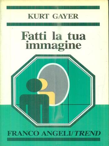 Fatti la tua immagine - Kurt Gayer - Libro Franco Angeli 1990, Trend | Libraccio.it