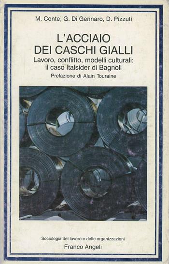 L' acciaio dei caschi gialli. Lavoro, conflitto, modelli culturali: il caso Italsider di Bagnoli - Massimo Conte, Giacomo Di Gennaro, Domenico Pizzuti - Libro Franco Angeli 1990, Sociologia del lavoro e organizzazioni | Libraccio.it