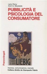 Pubblicità e psicologia del consumatore - Larry Percy, Arch G. Woodside - Libro Franco Angeli 1990, Impresa, comunicazione, mercato | Libraccio.it