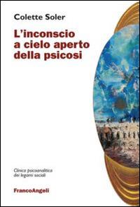 L' inconscio a cielo aperto della psicosi - Colette Soler - Libro Franco Angeli 2014, Clinica psicoanalitica dei legami sociali | Libraccio.it