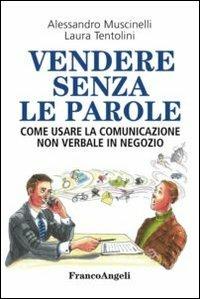 Vendere senza le parole. Come usare la comunicazione non verbale in negozio - Alessandro Muscinelli, Laura Tentolini - Libro Franco Angeli 2013, Manuali | Libraccio.it