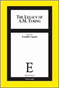 The legacy of A. M. Turing  - Libro Franco Angeli 2013, Epistemologia | Libraccio.it