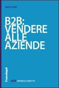 B2B: vendere alla aziende - Marco Priori - Libro Franco Angeli 2013, Impresa diretta | Libraccio.it