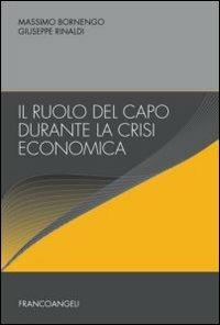 Il ruolo del capo durante la crisi economica - Massimo Bornengo, Giuseppe Rinaldi - Libro Franco Angeli 2013 | Libraccio.it
