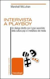 Intervista a Playboy. Un dialogo diretto con il gran sacerdote della cultura pop e il metafisico dei media - Marshall McLuhan - Libro Franco Angeli 2013, Comunicazione e società | Libraccio.it