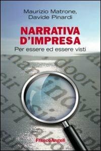 Narrativa d'impresa. Per essere ed essere visti - Maurizio Matrone, Davide Pinardi - Libro Franco Angeli 2013, Cultura della comunicazione | Libraccio.it