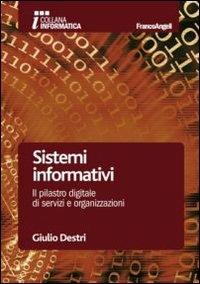 Sistemi informativi. Il pilastro digitale di servizi e organizzazioni - Giulio Destri - Libro Franco Angeli 2013, Informatica | Libraccio.it