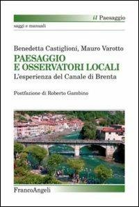 Paesaggio e osservatori locali. L'esperienza del canale di Brenta - Benedetta Castiglioni, Mauro Varotto - Libro Franco Angeli 2013, Il paesaggio | Libraccio.it