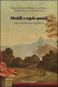 Modelli e regole spaziali. Liber amicorum per Luigi Mazza - Matteo Bolocan Goldstein, Luca Gaeta, Stefano Moroni - Libro Franco Angeli 2013, Strumenti urbanistici | Libraccio.it