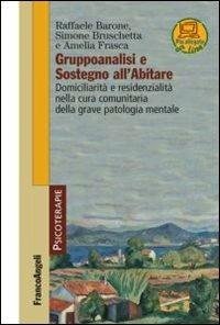 Gruppoanalisi e sostegno all'abitare. Domiciliarità e residenzialità nella cura comunitaria della grave patologia mentale - Raffaele Barone, Simone Bruschetta, Amelia Frasca - Libro Franco Angeli 2014, Psicoterapie | Libraccio.it