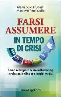 Farsi assumere in tempo di crisi. Come sviluppare personal branding e relazioni online con i social media - Alessandro Prunesti, Massimo Perciavalle - Libro Franco Angeli 2013, Trend | Libraccio.it