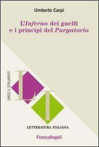 L' inferno dei guelfi e i principi del purgatorio - Umberto Carpi - Libro Franco Angeli 2016, Letteratura italiana. Saggi e strumenti | Libraccio.it