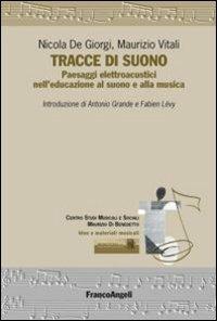 Tracce di suono. Paesaggi elettroacustici nell'educazione al suono e alla musica - Nicola De Giorgi, Maurizio Vitali - Libro Franco Angeli 2013, Idee e materiali musicali | Libraccio.it