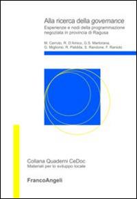 Alla ricerca della governance. Esperienze e nodi della programmazione negoziata in provincia di Ragusa  - Libro Franco Angeli 2014, Quaderni CeDoc | Libraccio.it