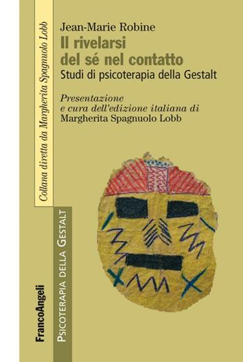 Il rivelarsi del sé nel contatto. Studi di psicoterapia della Gestalt - Jean-Marie Robine - Libro Franco Angeli 2016, Psicoterapia della Gestalt | Libraccio.it