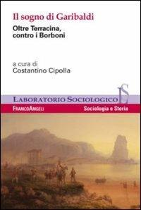 Il sogno di Garibaldi. Oltre Terracina, contro i Borboni  - Libro Franco Angeli 2013, Laboratorio sociologico | Libraccio.it