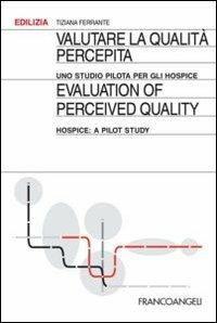 Valutare la qualità percepita. Uno studio pilota per gli hospice-Evaluation of perceived quality. Hospice: a pilot study. Ediz. bilingue - Tiziana Ferrante - Libro Franco Angeli 2013, Edilizia. Studi | Libraccio.it