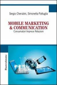Mobile marketing & communication. Consumatori imprese relazioni - Sergio Cherubini, Simonetta Pattuglia - Libro Franco Angeli 2013, Cultura della comunicazione | Libraccio.it