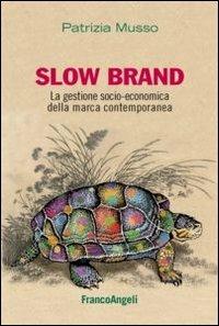 Slow brand. La gestione socio-economica della marca contemporanea - Patrizia Musso - Libro Franco Angeli 2013, Cultura della comunicazione | Libraccio.it