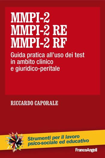 MMPI-2, MMPI-2 RE e MMPI-2 RF. Guida pratica all'uso dei test in ambito clinico e giuridico-peritale - Riccardo Caporale - Libro Franco Angeli 2016, Strumenti per il lavoro psico-sociale ed educativo | Libraccio.it
