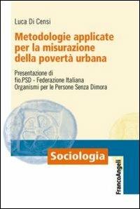 Metodologie applicate per la misurazione della povertà urbana - Luca Di Censi - Libro Franco Angeli 2013, Sociologia | Libraccio.it