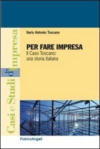 Per fare impresa. Il caso Toscano: una storia italiana - Ilario A. Toscano - Libro Franco Angeli 2013, Casi e studi d'impresa | Libraccio.it