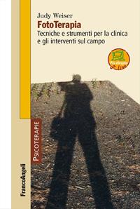Fototerapia. Tecniche e strumenti per la clinica e gli interventi sul campo. - Judy Weiser - Libro Franco Angeli 2016, Psicoterapie | Libraccio.it