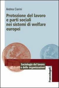 Protezione del lavoro e parti sociali nei sistemi di welfare europei - Andrea Ciarini - Libro Franco Angeli 2013, Sociologia del lavoro e organizzazioni | Libraccio.it