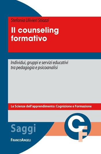Il counseling formativo. Individui, gruppi e servizi educativi tra pedagogia e psicoanalisi - Stefania Ulivieri Stiozzi - Libro Franco Angeli 2016, Scienze dell'apprendimento: cognizione e formazione | Libraccio.it