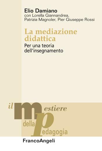 La mediazione didattica. Per una teoria dell'insegnamento - Elio Damiano - Libro Franco Angeli 2016, Il mestiere della pedagogia.Studi e appr. | Libraccio.it