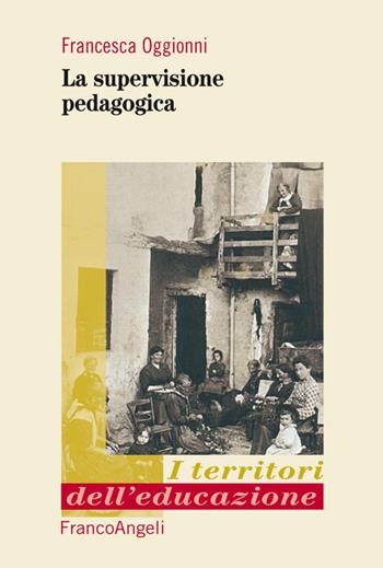 La supervisione pedagogica - Francesca Oggionni - Libro Franco Angeli 2016, I territori dell'educazione | Libraccio.it
