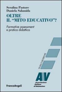 Oltre il «mito educativo»? Formative assessment e pratica didattica - Serafina Pastore, Daniela Salamida - Libro Franco Angeli 2015, Ass. italiana di valutazione | Libraccio.it