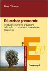 Educazione permanente. Condizioni, pratiche e prospettive nello sviluppo personale e professionale dei docenti - Gina Chianese - Libro Franco Angeli 2013, Educazione per tutta la vita | Libraccio.it