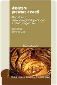 Assistere presenze assenti. Una ricerca sulle famiglie di persone in stato vegetativo  - Libro Franco Angeli 2013, Studi e ricerche di bioetica e scienze umane | Libraccio.it