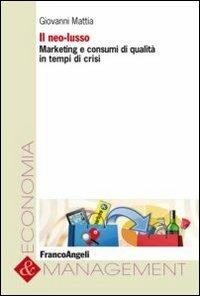 Il neo-lusso. Marketing e consumi di qualità in tempi di crisi - Giovanni Mattia - Libro Franco Angeli 2013, Economia e management | Libraccio.it
