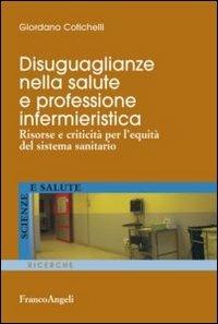 Disuguaglianze nella salute e professione infermieristica. Risorse e criticità per l'equità del sistema sanitario - Giordano Cotichelli - Libro Franco Angeli 2013, Scienze e salute | Libraccio.it