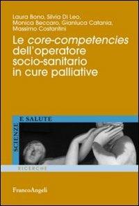 Le core-competencies dell'operatore socio-sanitario in cure palliative - Laura Bono, Silvia Di Leo, Monica Beccaro - Libro Franco Angeli 2013, Scienze e salute | Libraccio.it