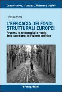 L' efficacia dei fondi strutturali europei. Processi e protagonisti al vaglio della sociologia dell'azione pubblica - Fiorella Vinci - Libro Franco Angeli 2013, Comunicaz. istituz. mutamento soc. Temi | Libraccio.it