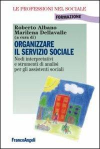 Organizzare il servizio sociale. Nodi interpretativi e strumenti di analisi per gli assistenti sociali  - Libro Franco Angeli 2013, Le professioni nel sociale | Libraccio.it