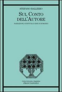 Sul conto dell'autore. Narrazione, scrittura e idee di romanzo - Stefano Ballerio - Libro Franco Angeli 2013, Critica letteraria e linguistica | Libraccio.it