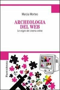 Archeologia del web. Le origini del cinema online - Marzia Morteo - Libro Franco Angeli 2013, Cultura della comunicazione | Libraccio.it