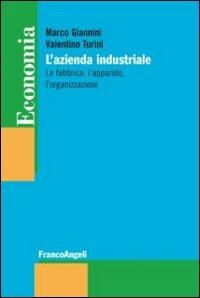 L' azienda industriale. La fabbrica, l'apparato, l'organizzazione - Marco Giannini, Valentino Turini - Libro Franco Angeli 2013, Economia - Strumenti | Libraccio.it