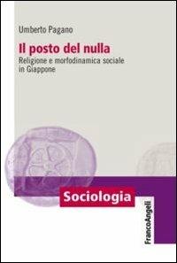 Il posto del nulla. Religione e morfodinamica sociale in Giappone - Umberto Pagano - Libro Franco Angeli 2013, Sociologia | Libraccio.it