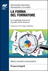 La forma del formatore. La grafologia rintraccia il profilo del formatore - Alessandra Bartolini, Alessandra Cervellati - Libro Franco Angeli 2014, Ass. italiana formatori | Libraccio.it