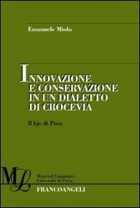 Innovazione e conservazione in un dialetto di crocevia. Il kje di Prea - Emanuele Miola - Libro Franco Angeli 2013, Materiali linguistici-Univ. di Pavia | Libraccio.it
